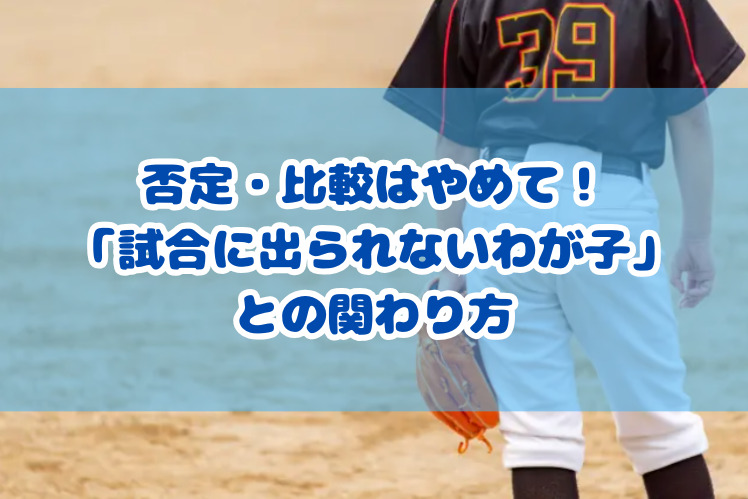 否定・比較はやめて！「試合に出られないわが子」との関わり方