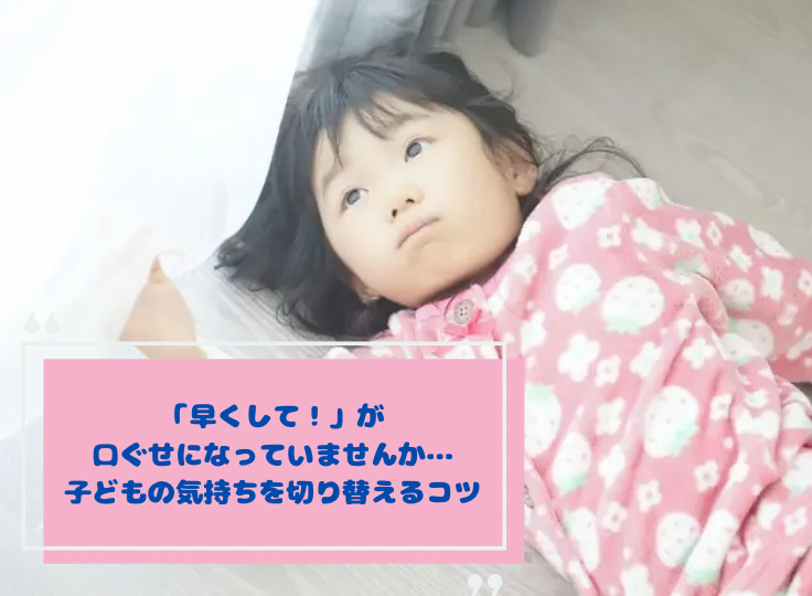 「早くして！」が口ぐせになっていませんか…子どもの気持ちを切り替えるコツ